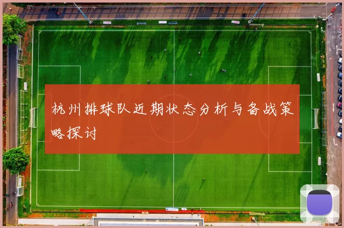 杭州排球队近期状态分析与备战策略探讨