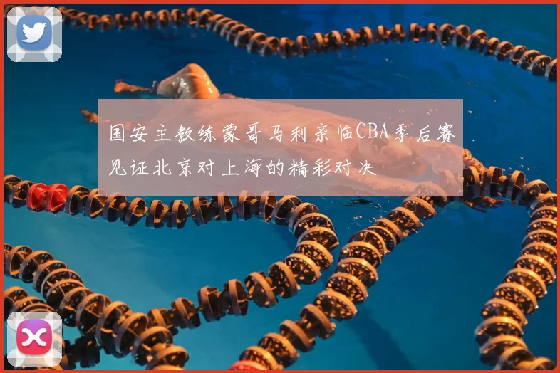 国安主教练蒙哥马利亲临CBA季后赛见证北京对上海的精彩对决