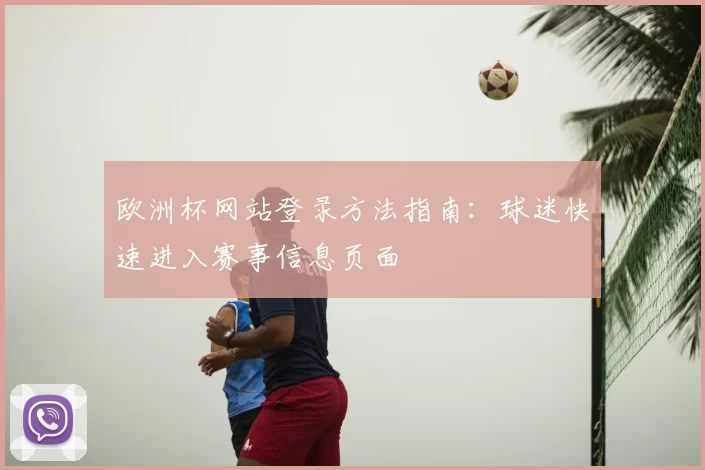 欧洲杯网站登录方法指南：球迷快速进入赛事信息页面