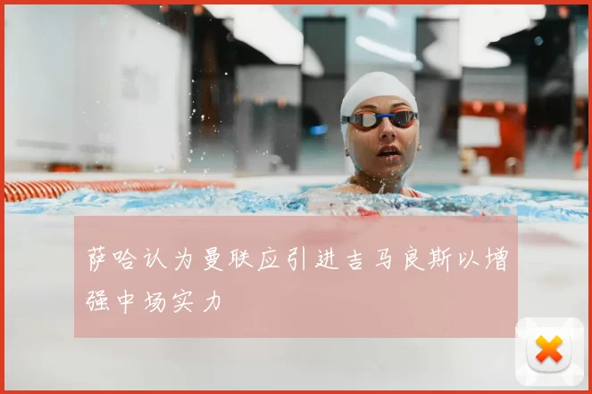 萨哈认为曼联应引进吉马良斯以增强中场实力