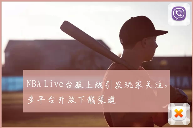 NBA Live台服上线引发玩家关注，多平台开放下载渠道