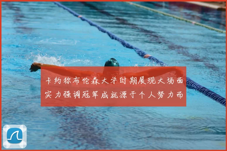 卡约称布伦森大学时期展现大场面实力强调冠军成就源于个人努力而非抱团