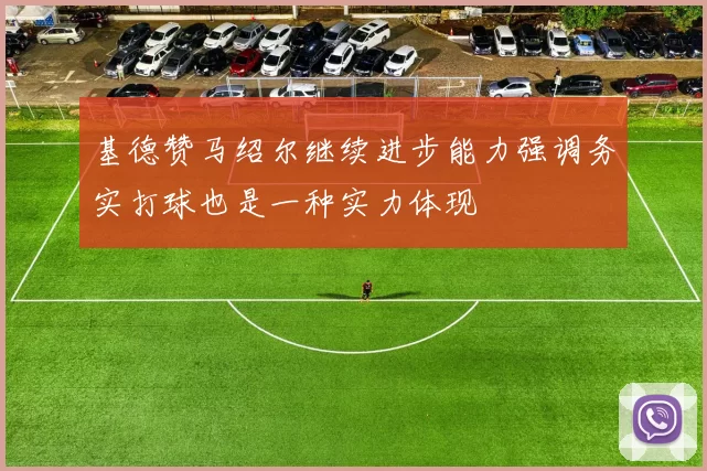 基德赞马绍尔继续进步能力强调务实打球也是一种实力体现