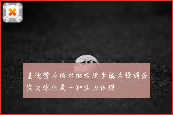 基德赞马绍尔继续进步能力强调务实打球也是一种实力体现
