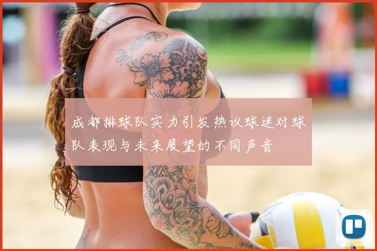 成都排球队实力引发热议球迷对球队表现与未来展望的不同声音