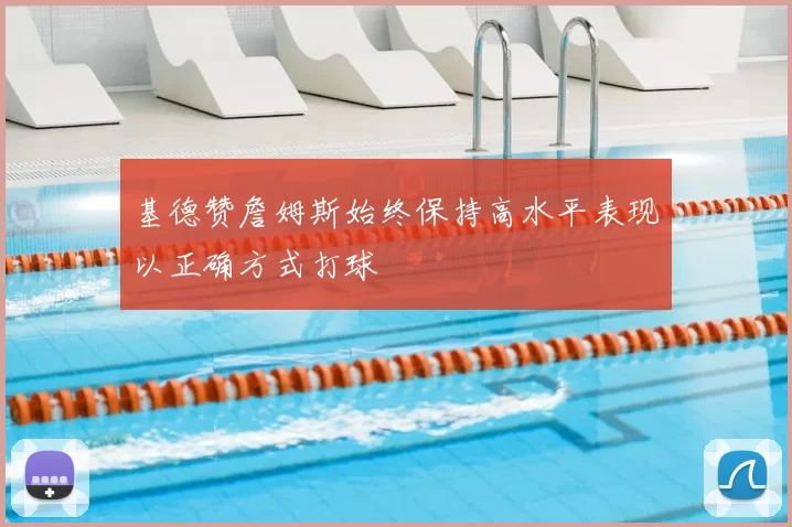 基德赞詹姆斯始终保持高水平表现以正确方式打球