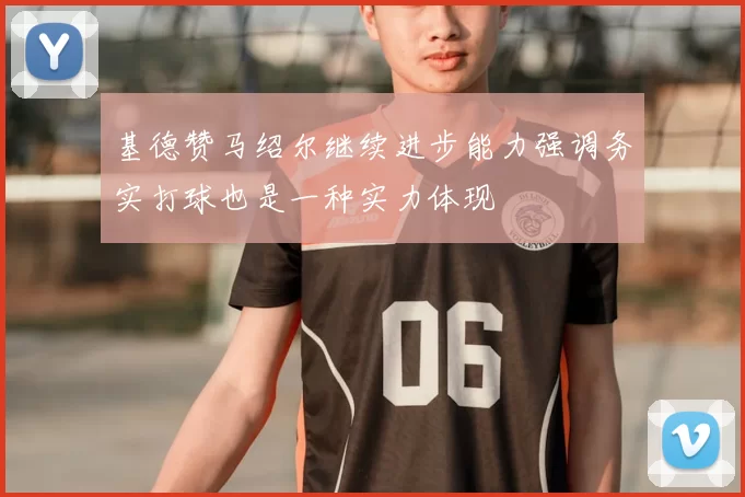 基德赞马绍尔继续进步能力强调务实打球也是一种实力体现